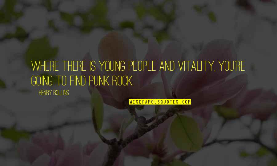 Henry Rollins Quotes By Henry Rollins: Where there is young people and vitality, you're
