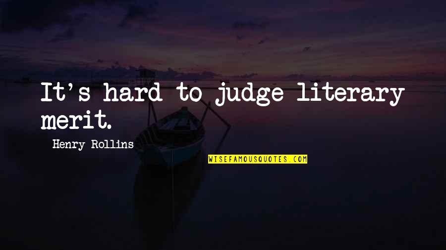 Henry Rollins Quotes By Henry Rollins: It's hard to judge literary merit.