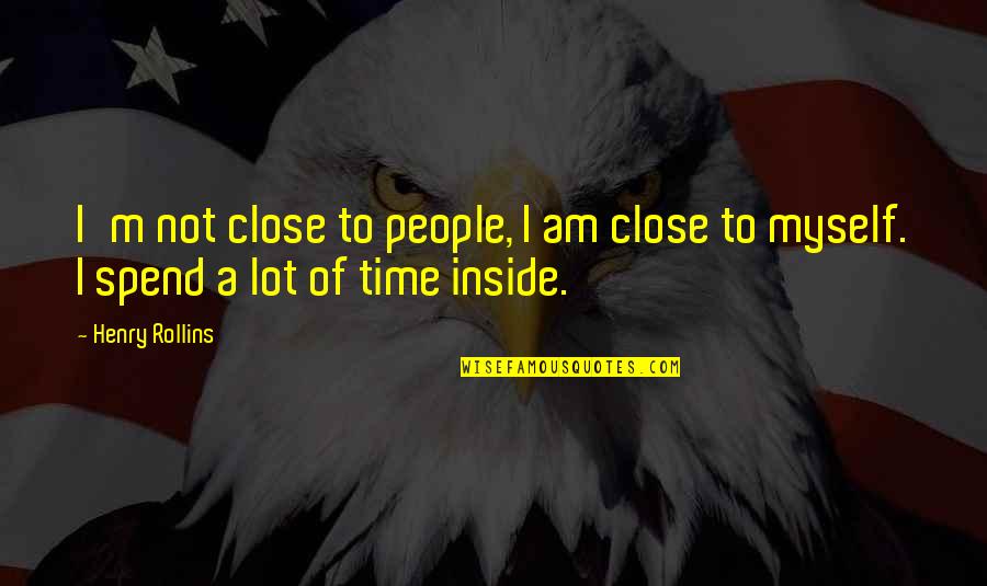 Henry Rollins Quotes By Henry Rollins: I'm not close to people, I am close