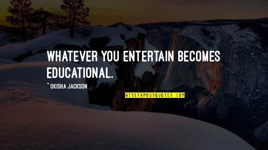 Henry Rollins Stage Quote Quotes By Okisha Jackson: Whatever you entertain becomes educational. Henry Rollins Stage Quote Quotes By Okisha Jackson: Whatever you entertain becomes educational.