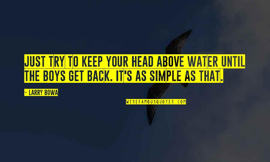 Henry Rutgers Quotes By Larry Bowa: Just try to keep your head above water Henry Rutgers Quotes By Larry Bowa: Just try to keep your head above water