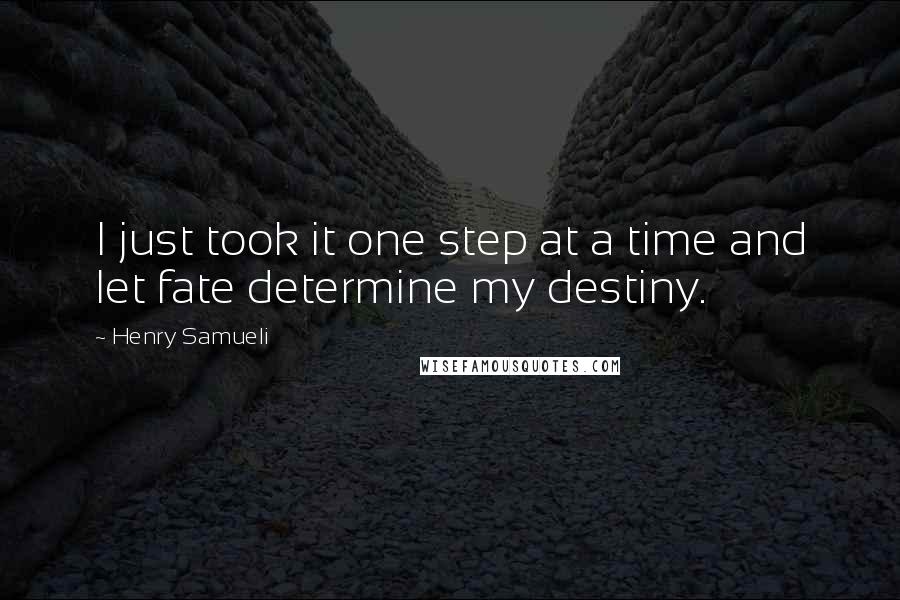 Henry Samueli quotes: I just took it one step at a time and let fate determine my destiny.