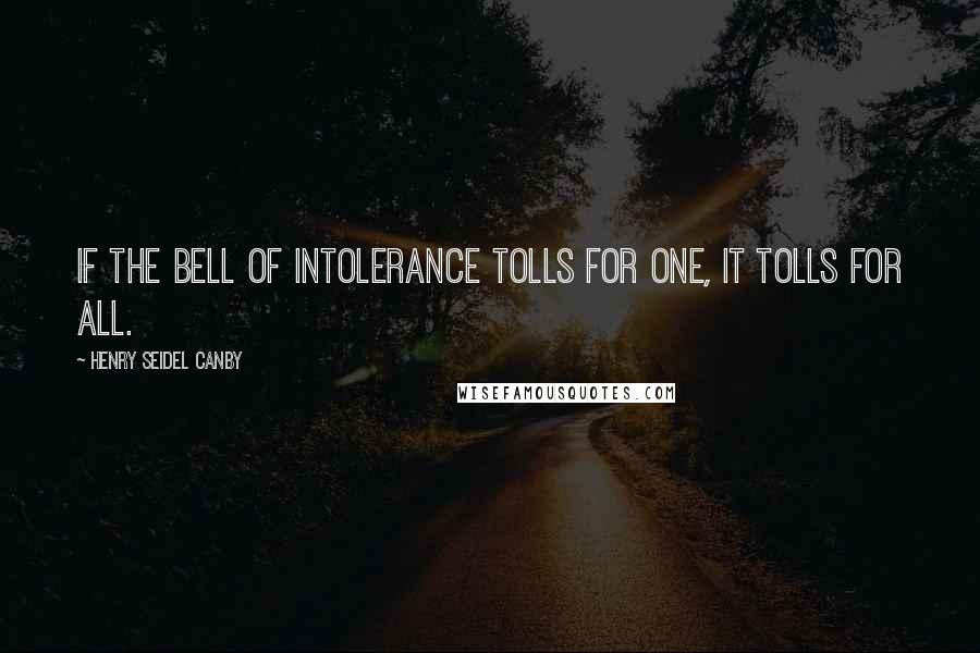 Henry Seidel Canby quotes: If the bell of intolerance tolls for one, it tolls for all.