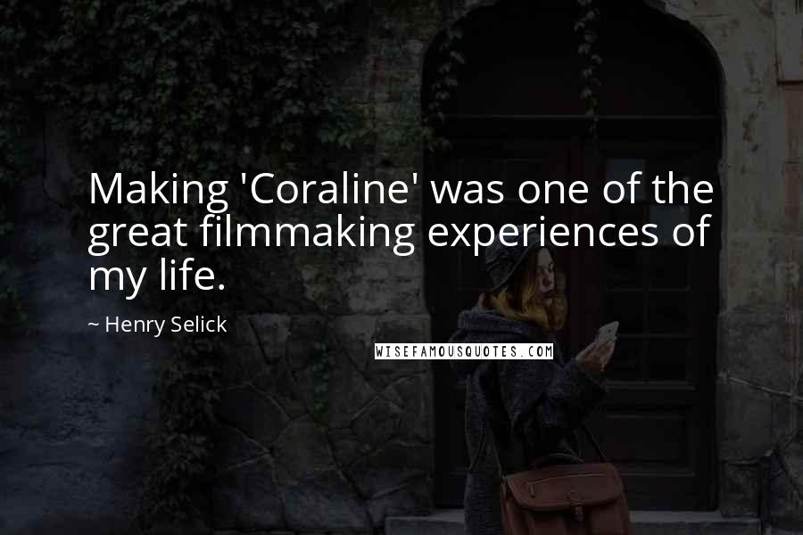Henry Selick quotes: Making 'Coraline' was one of the great filmmaking experiences of my life.
