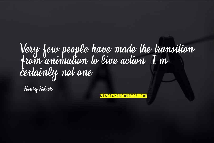 Henry Selick Quotes By Henry Selick: Very few people have made the transition from Henry Selick Quotes By Henry Selick: Very few people have made the transition from