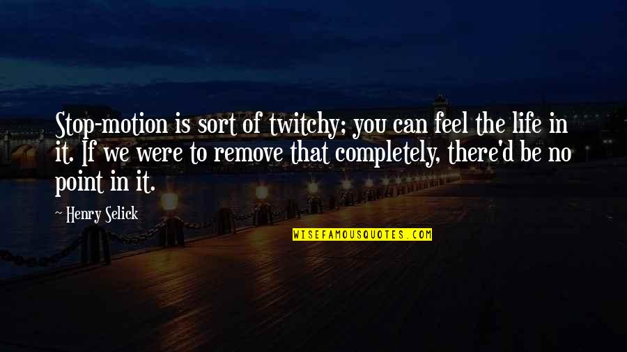 Henry Selick Quotes By Henry Selick: Stop-motion is sort of twitchy; you can feel Henry Selick Quotes By Henry Selick: Stop-motion is sort of twitchy; you can feel