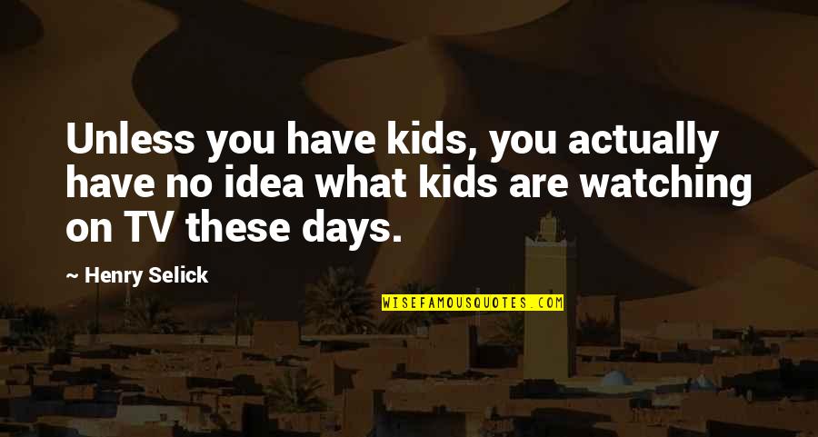 Henry Selick Quotes By Henry Selick: Unless you have kids, you actually have no Henry Selick Quotes By Henry Selick: Unless you have kids, you actually have no