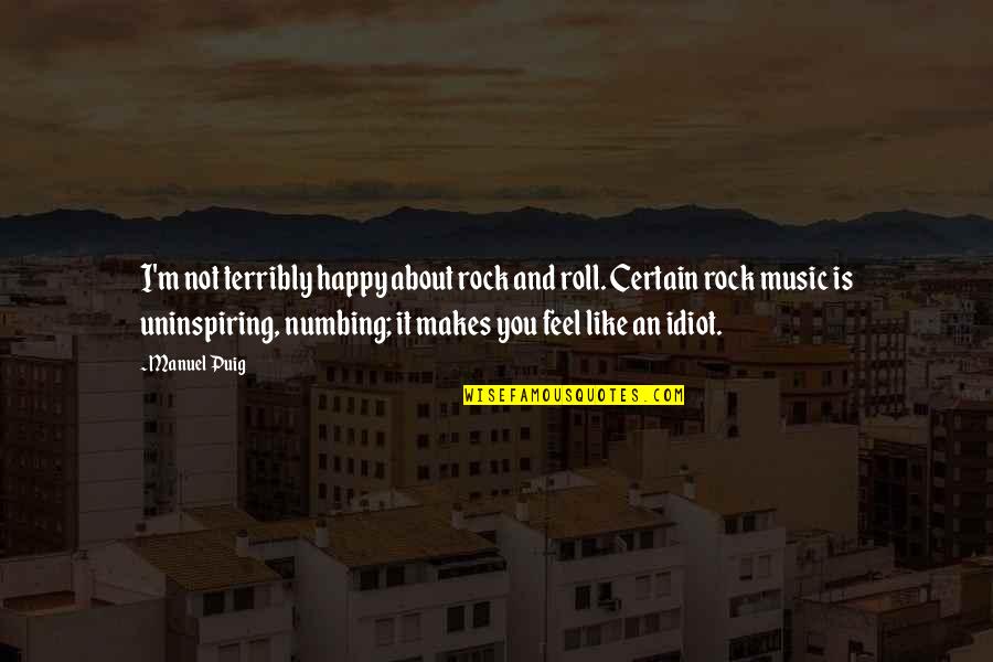 Henry Spaak Quote Quotes By Manuel Puig: I'm not terribly happy about rock and roll.