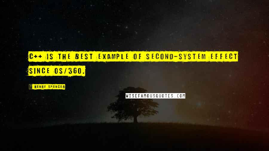 Henry Spencer quotes: C++ is the best example of second-system effect since OS/360. Henry Spencer quotes: C++ is the best example of second-system effect since OS/360.
