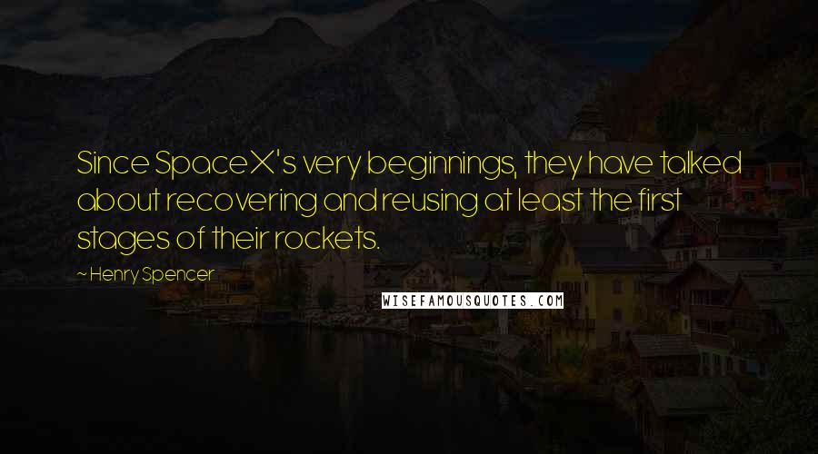 Henry Spencer quotes: Since SpaceX's very beginnings, they have talked about recovering and reusing at least the first stages of their rockets. Henry Spencer quotes: Since SpaceX's very beginnings, they have talked about recovering and reusing at least the first stages of their rockets.