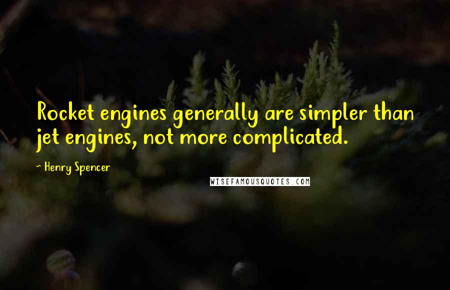 Henry Spencer quotes: Rocket engines generally are simpler than jet engines, not more complicated. Henry Spencer quotes: Rocket engines generally are simpler than jet engines, not more complicated.