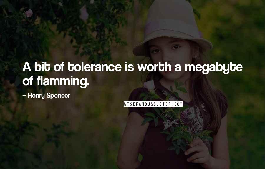 Henry Spencer quotes: A bit of tolerance is worth a megabyte of flamming.