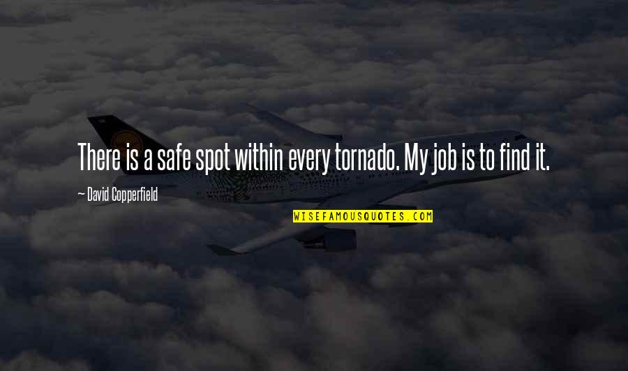 Henry Stanley Haskins Quotes By David Copperfield: There is a safe spot within every tornado. Henry Stanley Haskins Quotes By David Copperfield: There is a safe spot within every tornado.