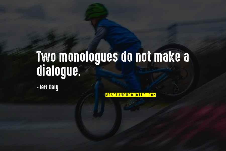 Henry Stanley Haskins Quotes By Jeff Daly: Two monologues do not make a dialogue. Henry Stanley Haskins Quotes By Jeff Daly: Two monologues do not make a dialogue.