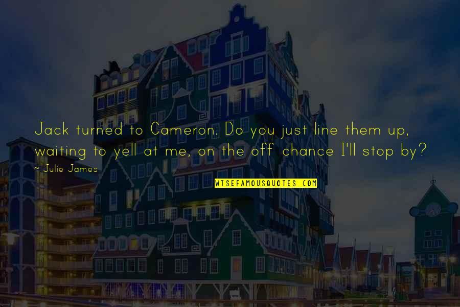 Henry Stanley Haskins Quotes By Julie James: Jack turned to Cameron. Do you just line Henry Stanley Haskins Quotes By Julie James: Jack turned to Cameron. Do you just line