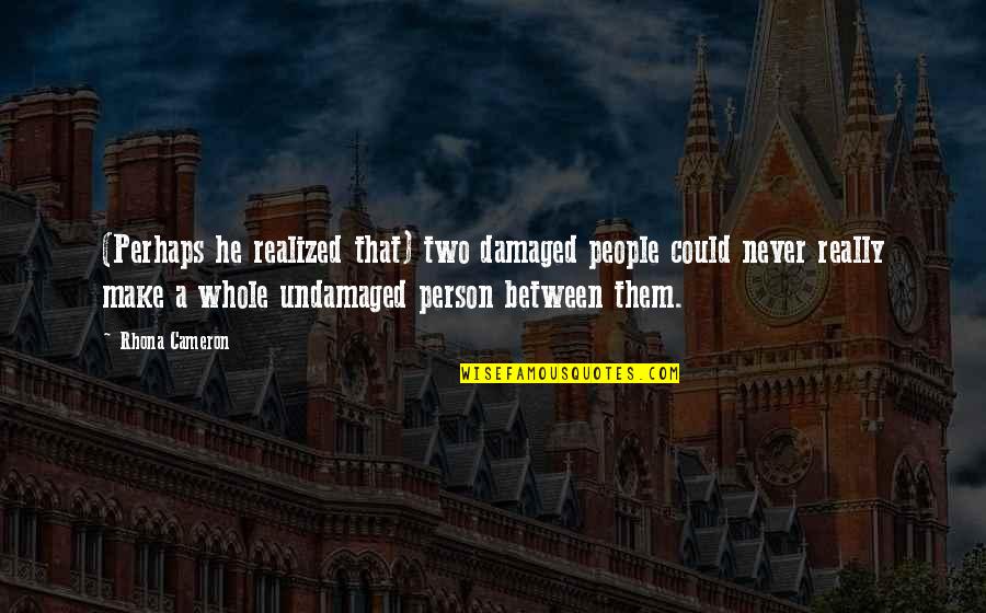 Henry Stanley Haskins Quotes By Rhona Cameron: (Perhaps he realized that) two damaged people could Henry Stanley Haskins Quotes By Rhona Cameron: (Perhaps he realized that) two damaged people could