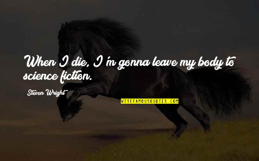 Henry Stommel Quotes By Steven Wright: When I die, I'm gonna leave my body
