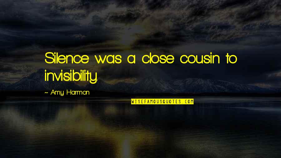 Henry Sturges Quotes By Amy Harmon: Silence was a close cousin to invisibility.