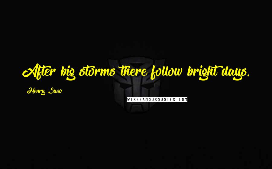 Henry Suso quotes: After big storms there follow bright days.