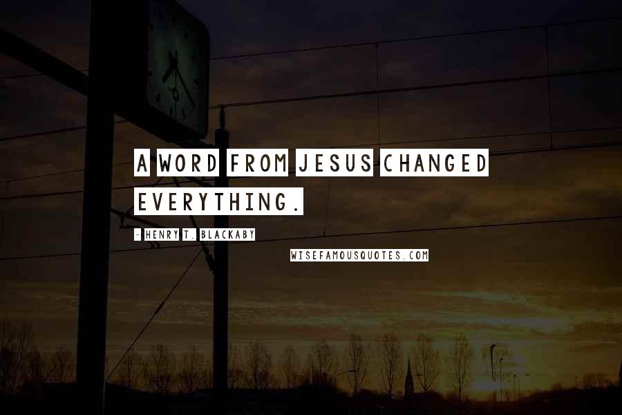 Henry T. Blackaby quotes: A word from Jesus changed everything.