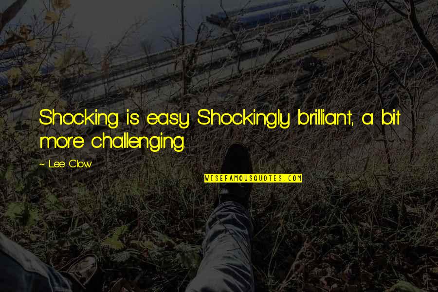 Henry Talbot Quotes By Lee Clow: Shocking is easy. Shockingly brilliant, a bit more