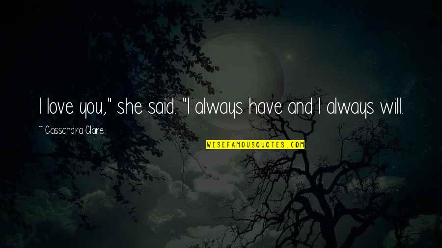 Henry Tanner Quotes By Cassandra Clare: I love you," she said. "I always have