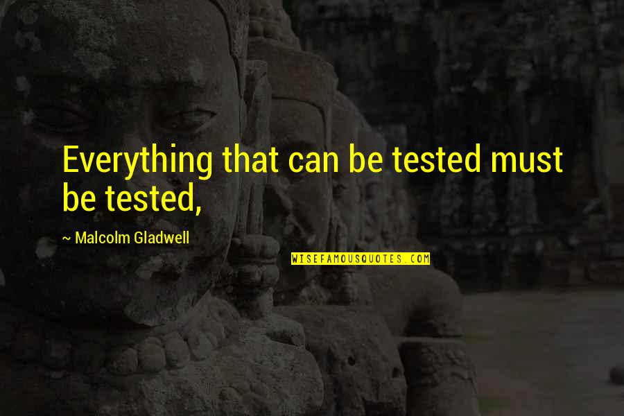 Henry The Fourth Part 1 Quotes By Malcolm Gladwell: Everything that can be tested must be tested,