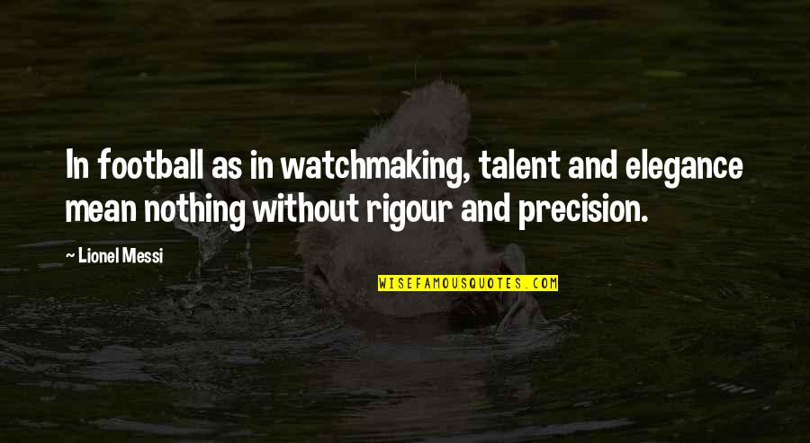 Henry The Navigator Famous Quotes By Lionel Messi: In football as in watchmaking, talent and elegance