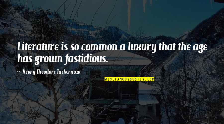 Henry Theodore Tuckerman Quotes By Henry Theodore Tuckerman: Literature is so common a luxury that the Henry Theodore Tuckerman Quotes By Henry Theodore Tuckerman: Literature is so common a luxury that the
