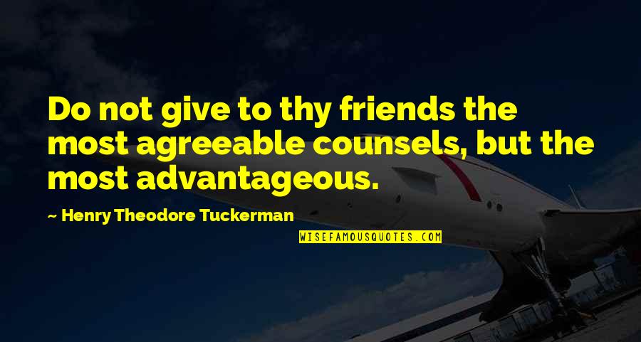Henry Theodore Tuckerman Quotes By Henry Theodore Tuckerman: Do not give to thy friends the most Henry Theodore Tuckerman Quotes By Henry Theodore Tuckerman: Do not give to thy friends the most
