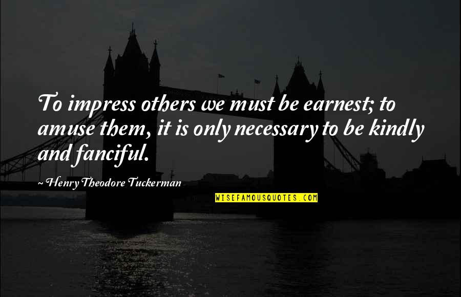 Henry Theodore Tuckerman Quotes By Henry Theodore Tuckerman: To impress others we must be earnest; to Henry Theodore Tuckerman Quotes By Henry Theodore Tuckerman: To impress others we must be earnest; to