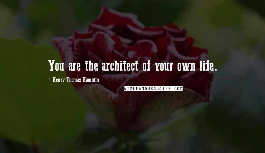 Henry Thomas Hamblin quotes: You are the architect of your own life.