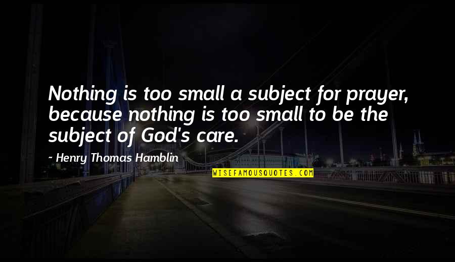 Henry Thomas Hamblin Quotes By Henry Thomas Hamblin: Nothing is too small a subject for prayer,