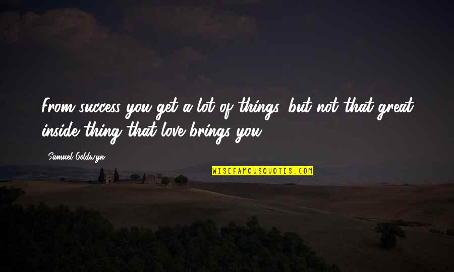Henry Thomas Hamblin Quotes By Samuel Goldwyn: From success you get a lot of things, Henry Thomas Hamblin Quotes By Samuel Goldwyn: From success you get a lot of things,