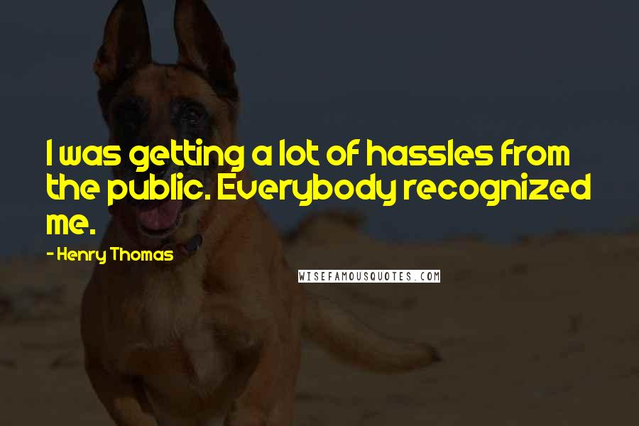 Henry Thomas quotes: I was getting a lot of hassles from the public. Everybody recognized me.