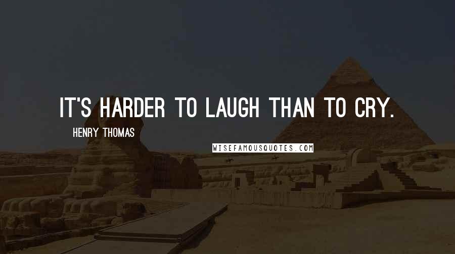 Henry Thomas quotes: It's harder to laugh than to cry.