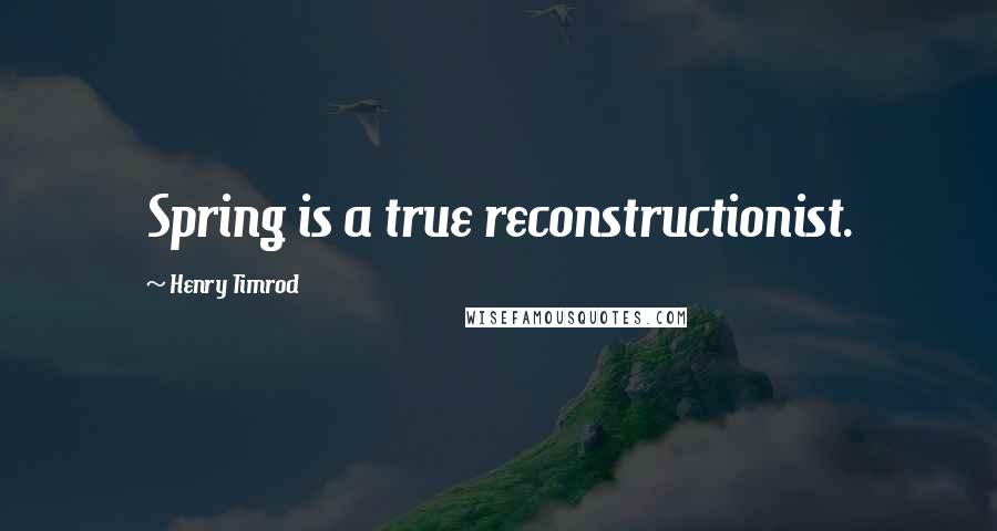 Henry Timrod quotes: Spring is a true reconstructionist.