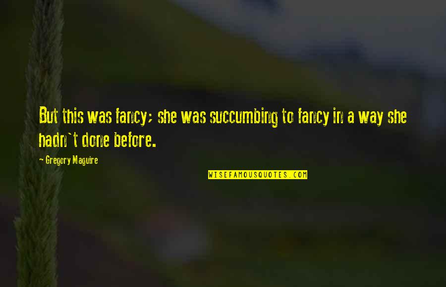 Henry Tomasino Quotes By Gregory Maguire: But this was fancy; she was succumbing to