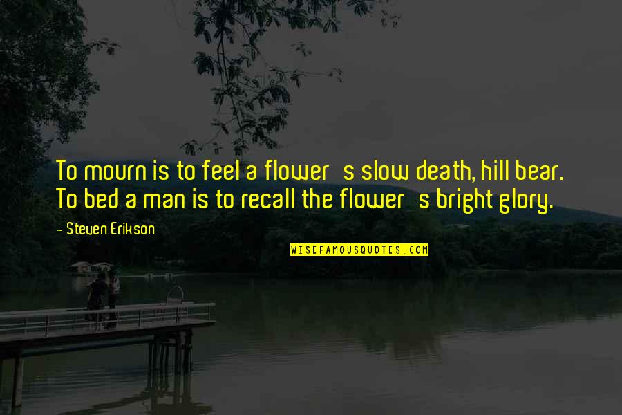 Henry Townshend Quotes By Steven Erikson: To mourn is to feel a flower's slow