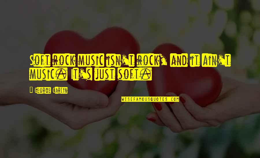 Henry Truman Quotes By George Carlin: Soft rock music isn't rock, and it ain't Henry Truman Quotes By George Carlin: Soft rock music isn't rock, and it ain't