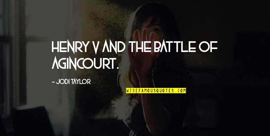 Henry V Battle Of Agincourt Quotes By Jodi Taylor: Henry V and the Battle of Agincourt. Henry V Battle Of Agincourt Quotes By Jodi Taylor: Henry V and the Battle of Agincourt.