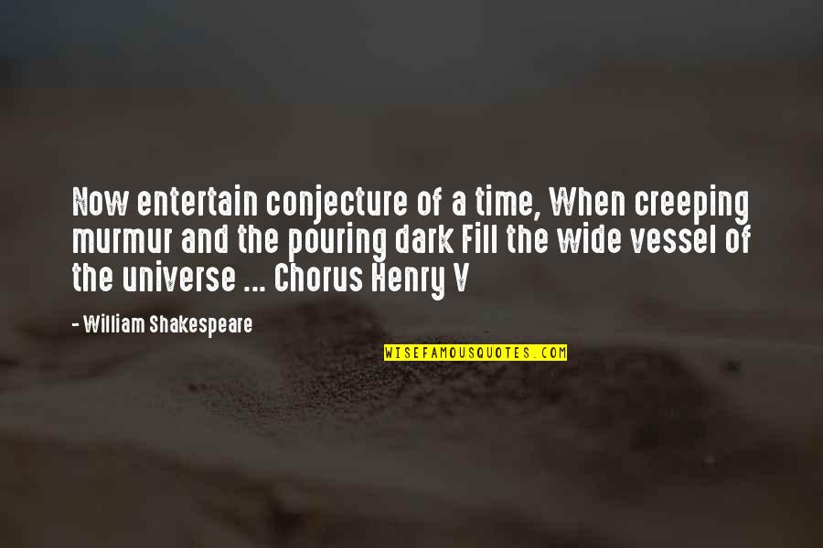 Henry V Chorus Quotes By William Shakespeare: Now entertain conjecture of a time, When creeping Henry V Chorus Quotes By William Shakespeare: Now entertain conjecture of a time, When creeping