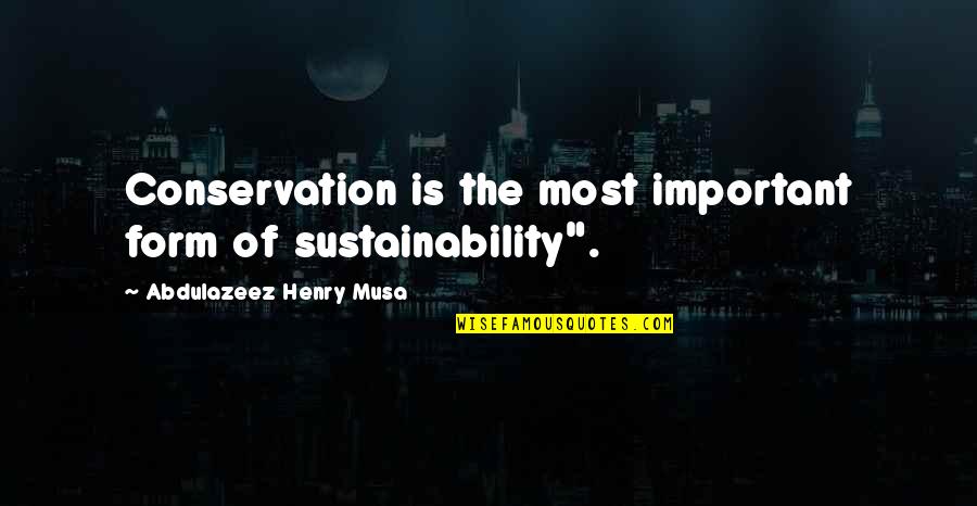 Henry V Important Quotes By Abdulazeez Henry Musa: Conservation is the most important form of sustainability". Henry V Important Quotes By Abdulazeez Henry Musa: Conservation is the most important form of sustainability".