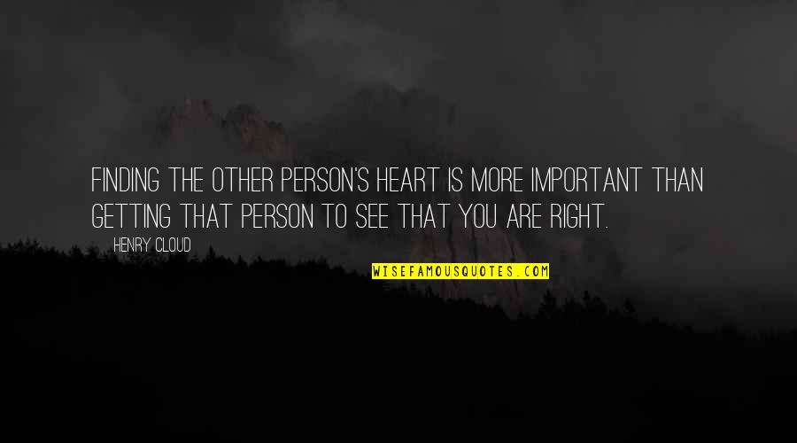 Henry V Important Quotes By Henry Cloud: finding the other person's heart is more important Henry V Important Quotes By Henry Cloud: finding the other person's heart is more important