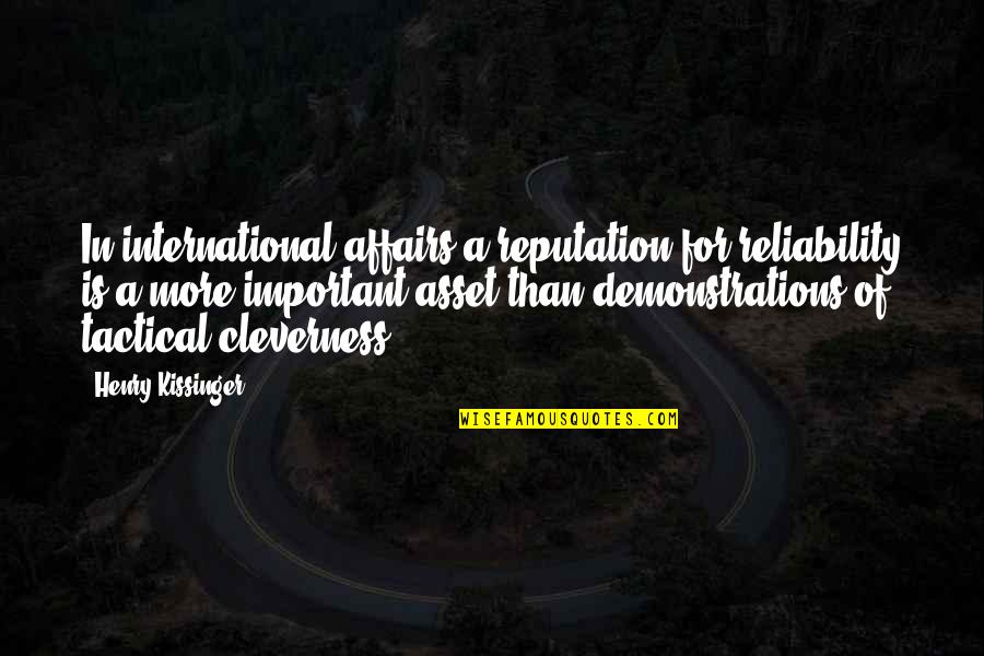 Henry V Important Quotes By Henry Kissinger: In international affairs a reputation for reliability is Henry V Important Quotes By Henry Kissinger: In international affairs a reputation for reliability is