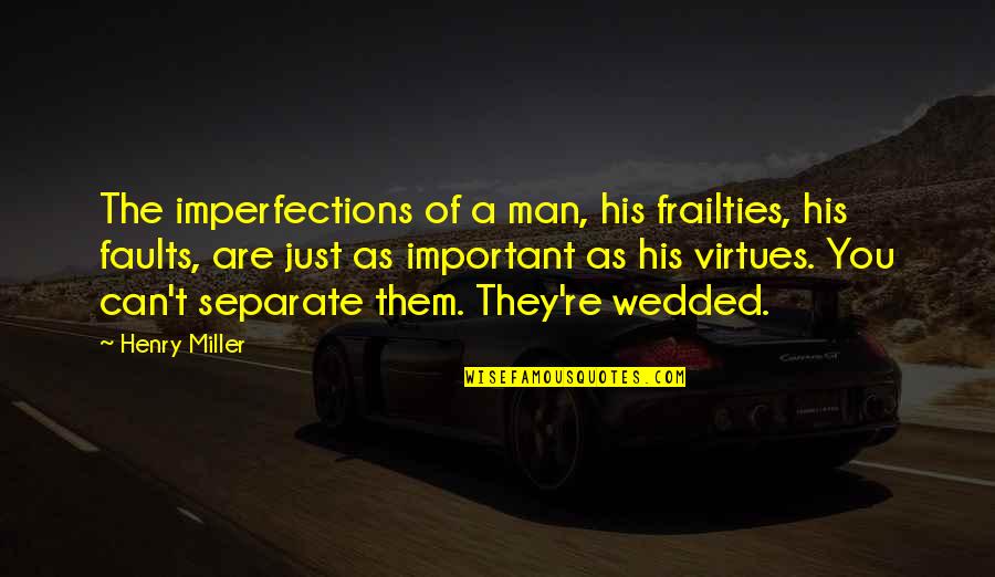 Henry V Important Quotes By Henry Miller: The imperfections of a man, his frailties, his Henry V Important Quotes By Henry Miller: The imperfections of a man, his frailties, his
