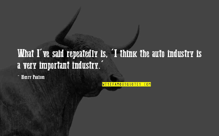 Henry V Important Quotes By Henry Paulson: What I've said repeatedly is, 'I think the Henry V Important Quotes By Henry Paulson: What I've said repeatedly is, 'I think the