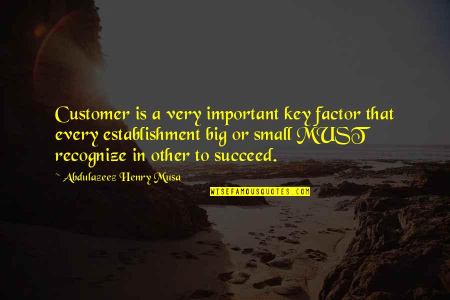 Henry V Key Quotes By Abdulazeez Henry Musa: Customer is a very important key factor that Henry V Key Quotes By Abdulazeez Henry Musa: Customer is a very important key factor that