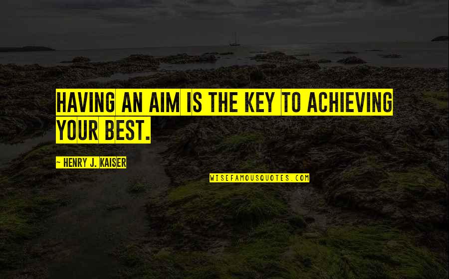 Henry V Key Quotes By Henry J. Kaiser: Having an aim is the key to achieving Henry V Key Quotes By Henry J. Kaiser: Having an aim is the key to achieving