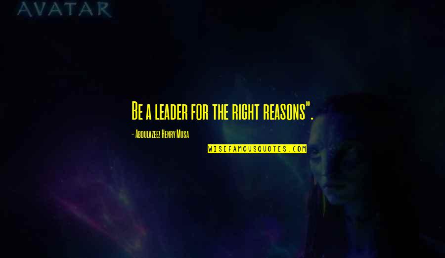 Henry V Leadership Quotes By Abdulazeez Henry Musa: Be a leader for the right reasons".